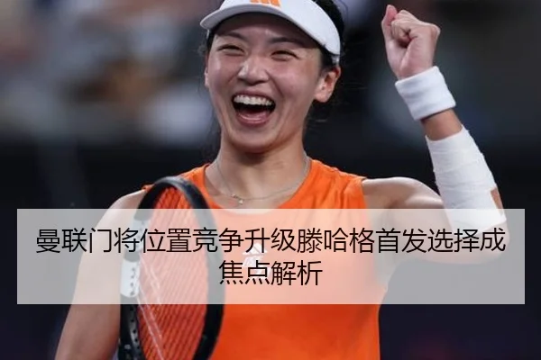 曼联门将位置竞争升级滕哈格首发选择成焦点解析